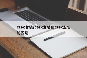 ctex套装/ctex套装和ctex宏包的区别
