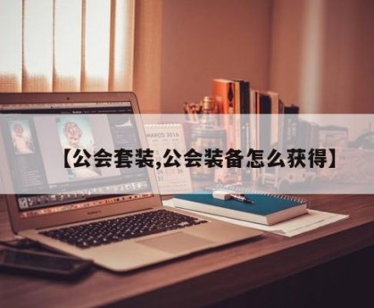 【公会套装,公会装备怎么获得】
