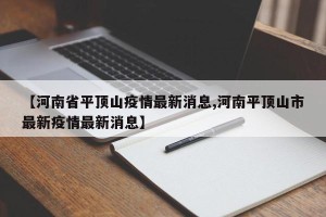 【河南省平顶山疫情最新消息,河南平顶山市最新疫情最新消息】