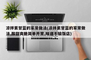 凉拌紫甘蓝的家常做法(凉拌紫甘蓝的家常做法,酸甜爽脆简单开胃,味道不输饭店)