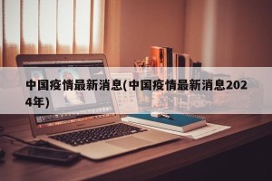 中国疫情最新消息(中国疫情最新消息2024年)