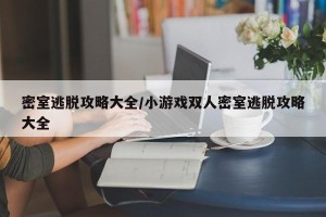 密室逃脱攻略大全/小游戏双人密室逃脱攻略大全