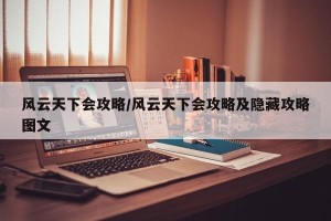 风云天下会攻略/风云天下会攻略及隐藏攻略图文