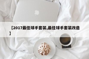 【2017最佳球手套装,最佳球手套装改造】