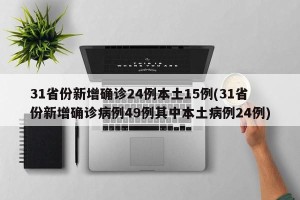 31省份新增确诊24例本土15例(31省份新增确诊病例49例其中本土病例24例)