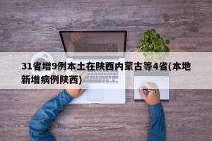 31省增9例本土在陕西内蒙古等4省(本地新增病例陕西)