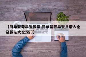 【简单营养早餐做法,简单营养早餐食谱大全及做法大全窍门】