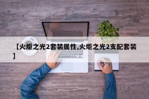 【火炬之光2套装属性,火炬之光2支配套装】