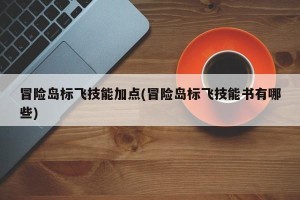 冒险岛标飞技能加点(冒险岛标飞技能书有哪些)