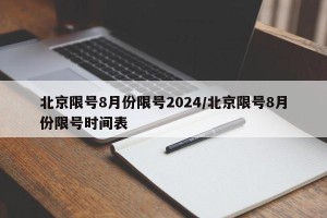 北京限号8月份限号2024/北京限号8月份限号时间表