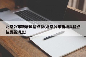 北京公布新增风险点位(北京公布新增风险点位最新消息)