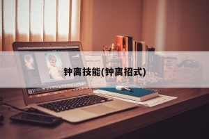 钟离技能(钟离招式)