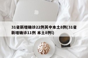 31省新增确诊22例其中本土8例(31省新增确诊11例 本土8例l)