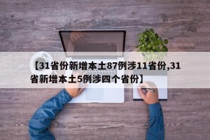 【31省份新增本土87例涉11省份,31省新增本土5例涉四个省份】