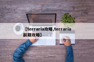 【terraria攻略,terraria前期攻略】
