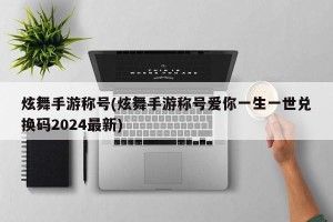 炫舞手游称号(炫舞手游称号爱你一生一世兑换码2024最新)