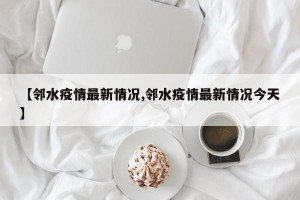 【邻水疫情最新情况,邻水疫情最新情况今天】