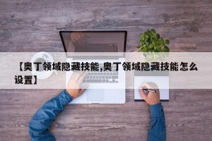 【奥丁领域隐藏技能,奥丁领域隐藏技能怎么设置】