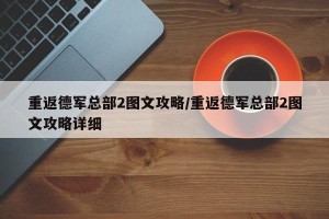重返德军总部2图文攻略/重返德军总部2图文攻略详细
