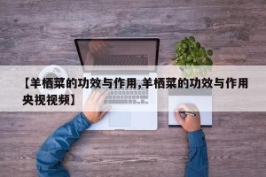 【羊栖菜的功效与作用,羊栖菜的功效与作用 央视视频】