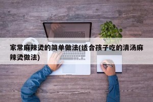 家常麻辣烫的简单做法(适合孩子吃的清汤麻辣烫做法)