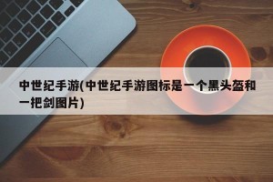 中世纪手游(中世纪手游图标是一个黑头盔和一把剑图片)