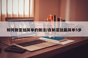 如何做蛋挞简单的做法/自制蛋挞最简单5步