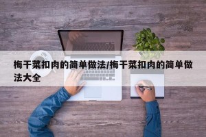 梅干菜扣肉的简单做法/梅干菜扣肉的简单做法大全