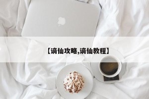 【谪仙攻略,谪仙教程】