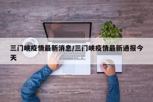三门峡疫情最新消息/三门峡疫情最新通报今天