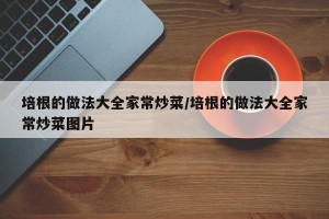 培根的做法大全家常炒菜/培根的做法大全家常炒菜图片