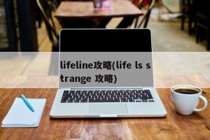 lifeline攻略(life ls strange 攻略)