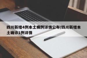 四川新增4例本土病例详情公布/四川新增本土确诊1例详情