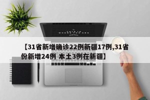 【31省新增确诊22例新疆17例,31省份新增24例 本土3例在新疆】