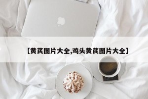【黄芪图片大全,鸡头黄芪图片大全】