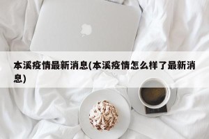 本溪疫情最新消息(本溪疫情怎么样了最新消息)