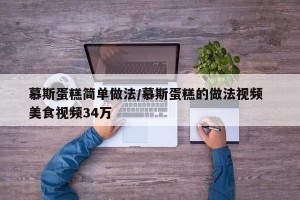 慕斯蛋糕简单做法/慕斯蛋糕的做法视频  美食视频34万