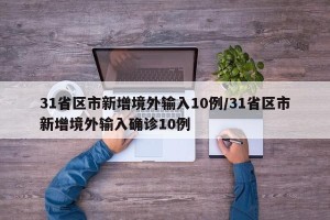 31省区市新增境外输入10例/31省区市新增境外输入确诊10例