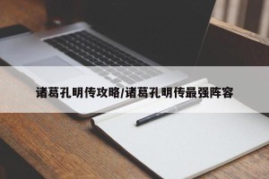 诸葛孔明传攻略/诸葛孔明传最强阵容