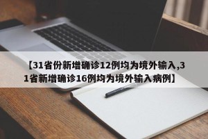 【31省份新增确诊12例均为境外输入,31省新增确诊16例均为境外输入病例】