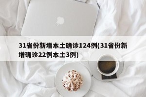 31省份新增本土确诊124例(31省份新增确诊22例本土3例)