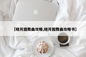 【晓月圆舞曲攻略,晓月圆舞曲攻略书】