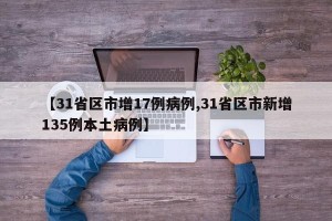 【31省区市增17例病例,31省区市新增135例本土病例】