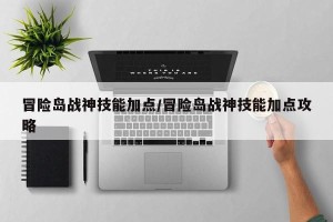 冒险岛战神技能加点/冒险岛战神技能加点攻略