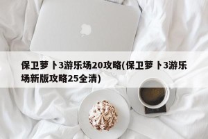 保卫萝卜3游乐场20攻略(保卫萝卜3游乐场新版攻略25全清)