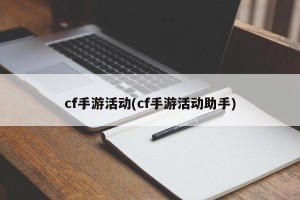 cf手游活动(cf手游活动助手)