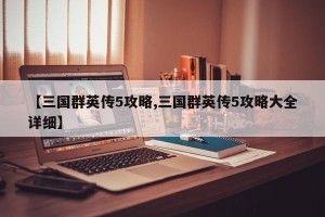 【三国群英传5攻略,三国群英传5攻略大全详细】