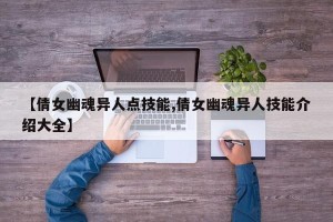 【倩女幽魂异人点技能,倩女幽魂异人技能介绍大全】