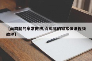 【卤鸡腿的家常做法,卤鸡腿的家常做法视频教程】