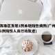 广州海珠区发现1例本地阳性病例(广州海珠发现1例阳性人员行动轨迹)